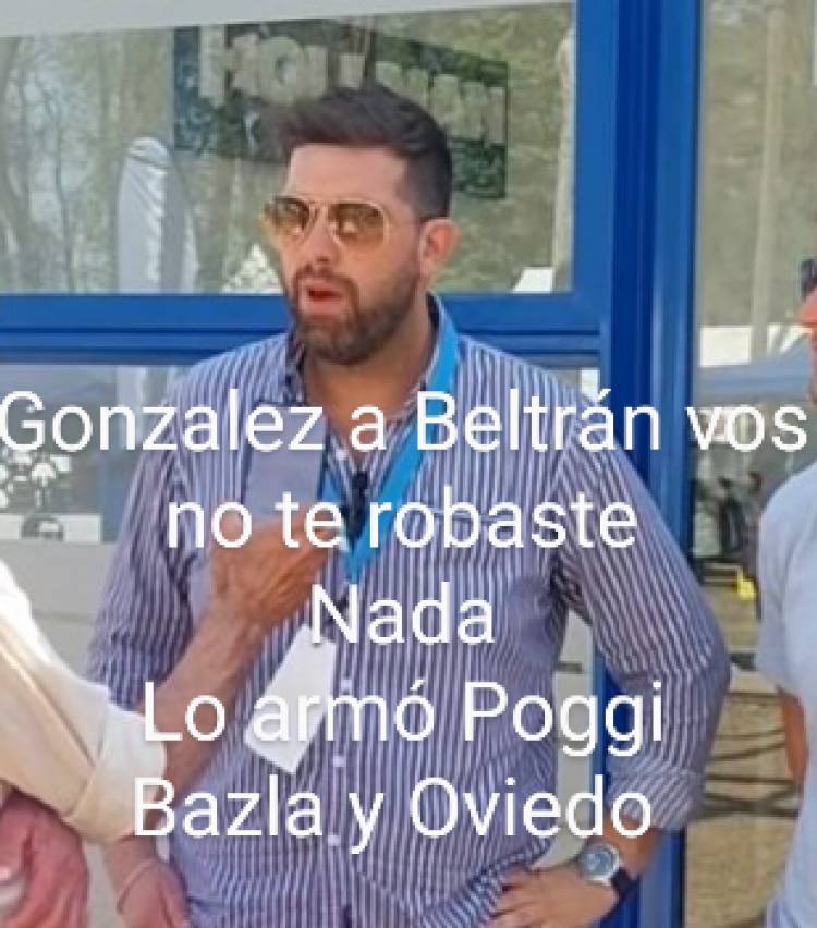 González a Beltrán: vos no te robaste nada.Esto lo armó Poggi, Bazla y Oviedo .Quedate tranquilo yo te voy ayudar , yo quiero hacer negocios con vos .Escandalosa conversación 